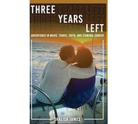 Three Years Left: Adventures In Music, Travel, Faith, And Terminal Cancer