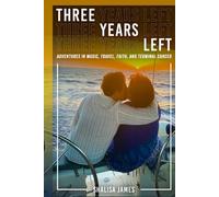 Three Years Left: Adventures In Music, Travel, Faith, And Terminal Cancer
