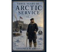 Three Years of Arctic Service - Vol I: An account of the Lady Franklin Bay Expedition of 1881-84 and the attainment of the Farthest North