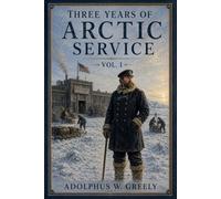 Three Years of Arctic Service - Vol I: An account of the Lady Franklin Bay Expedition of 1881-84 and the attainment of the Farthest North