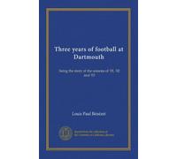Three years of football at Dartmouth: being the story of the seasons of '01, '02 and '03