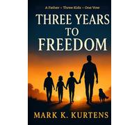 Three Years To Freedom: A Journey to Freedom, Family, and Finding What Truly Matters