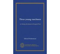 Three young ranchmen (Vol-1): or, Daring adventures in the great West