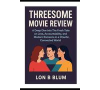 Threesome Movie Review: A Deep Dive into The Fresh Take on Love, Accountability, and Modern Romance in a Chaotic, Connected World