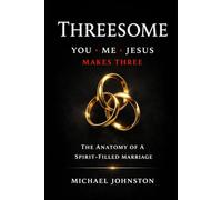 Threesome You, Me, Jesus Make Three: The Anatomy of a Spirit-Filled Marriage