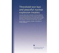 Threshold test ban and peaceful nuclear explosion treaties: Hearings before the Committee on Foreign Relation...