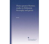 Thrice-greatest Hermes; studies in Hellenistic theosophy and gnosis: Volume 3