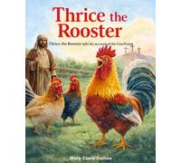 Thrice the Rooster: A Christian Children’s Story About Faith, Purpose, and Following Jesus
