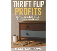 Thrift Flip Profits: Upcycle Furniture into a Six-Figure Side Hustle