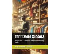 Thrift Store Success: How To Start A Thrift Store and Thrive in a Growing Market