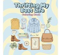 Thrifting My Best Life Coloring Book: A Fun Book for Adults and Teen For Relaxation and Mindfulness With Cute, Cozy, and Relaxing Thrift Store Scenes ... Finds, Flea Markets, and Secondhand Treasures