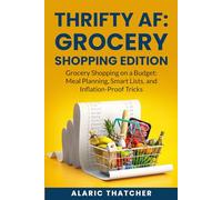 Thrifty AF: Grocery Shopping Edition: Grocery Shopping on a Budget: Meal Planning, Smart Lists, and Inflation-Proof Tricks
