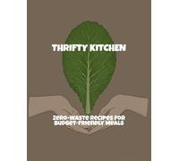 Thrifty Kitchen: Zero-Waste Recipes For Budget-Friendly Meals