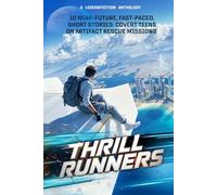 Thrill Runners: 10 Near-Future, Fast-Paced, Short Stories: Covert Teens on Artifact Rescue Missions, from LegendFiction Authors (The Epic LegendFiction Bundle)