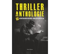 Thriller Anthologie: 15 Nervenaufreibende Kurzgeschichten | Mystery Krimi