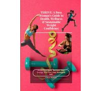 THRIVE: A Busy Woman’s Guide to Health, Wellness & Sustainable Weight Confidence: Reset Your Body. Reclaim Your Energy. Rise Into Your Strongest Self.