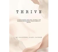 Thrive: A Faith-Based Healing Journal for Women Recovering from Domestic Abuse.