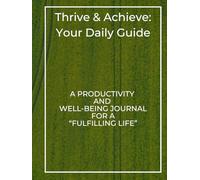 Thrive & Achieve: Your Daily Guide: A Productivity and Well-being Journal for a Fulfilling Life