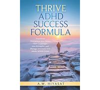 THRIVE ADHD Sucess Formula: Transform Distraction into Focus, Turn Challenges into Strengths, and Manage Emotions with Adults ADHD Guide (Silencing the Noises Within)