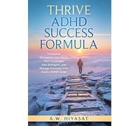 THRIVE ADHD Sucess Formula: Transform Distraction into Focus, Turn Challenges into Strengths, and Manage Emotions with Adults ADHD Guide (Silencing the Noises Within)