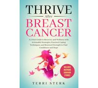 Thrive After Breast Cancer: A 3-Part Guide to Recovery and Wellness with Actionable Strategies, Practical Coping Techniques, and Renewed Strength to Find Confidence and Hope