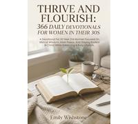 Thrive And Flourish: 366 Daily Devotionals For Women In Their 30s: Daily Devotions for 30-Year-Old Women Finding Peace and Biblical Wisdom in a Busy Life.