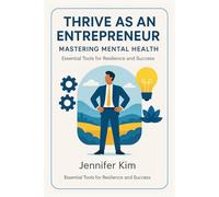 Thrive as an Entrepreneur: Mastering Mental Health: Essential Tools for Resilience and Success