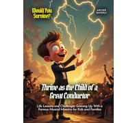 Thrive as the Child of a Great Conductor: Life Lessons and Challenges Growing Up With a Famous Musical Maestro for Kids and Families (Book for Curious Kids)