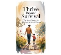 Thrive Beyond Survival: The Next Chapter for Solo Special Needs Parents (Solo Parenting)
