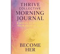 Thrive Collective Morning Journal: 4 weeks to Embody Your Highest Self and Become Her: A Guided Morning Practice for Women Ready to Rise in Confidence, Clarity, and Power