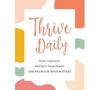 Thrive Daily Planner: Stay Organized, Centered, and Energized Every Day, Plan Your Day with Purpose, Balance, and Focus