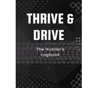 Thrive & Drive: The Hustler's Logbook: Mileage and Vehicle Expenses Logbook