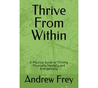Thrive From Within: A Practical Guide to Thriving Physically, Mentally, and Energetically