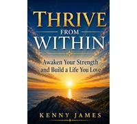 Thrive From Within: Awaken Your Strength and Build A Life You Love