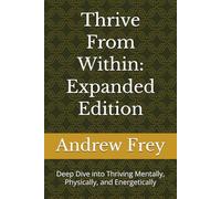 Thrive From Within: Expanded Edition: Deep Dive into Thriving Mentally, Physically, and Energetically