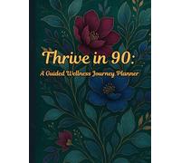 Thrive in 90: A Guided Wellness Journey Planner: Track Your Health, Habits, and Self-Care with 90 Days of Intentional Living and Reflection
