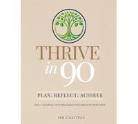 Thrive in 90: Daily Journal to Turn Goals into Results in 90 Days