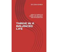THRIVE IN A BALANCED LIFE: HOW TO THRIVE IN WORK-LIFE BALANCE AND INTEGRATION (THRIVE IN LIFE)