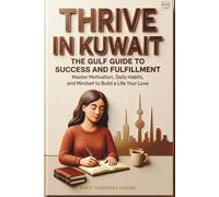 Thrive in Kuwait The Gulf Guide to Success and Fulfillment: Master Motivation, Daily Habits and Mindset to Build a Life You Want