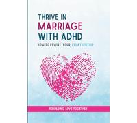 Thrive In Marriage with ADHD, How to Rewrite Your Relationship: Rebuilding Love Together (Couple's Guide)