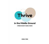 Thrive in the Middle Ground: A Middle Schooler's Guide to Health