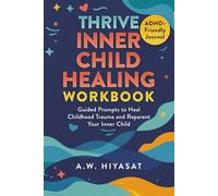 Thrive: Inner Child Healing Workbook: Guided Prompts to Reparent Your Inner Child, Overcome Childhood Trauma, and Transform Your Mindset (ADHD Friendly Journal) (Silencing the Noises Within)