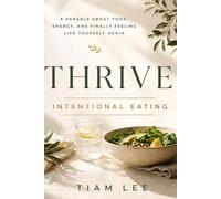 Thrive: Intentional Eating: A Parable About Food, Energy, and Finally Feeling Like Yourself Again