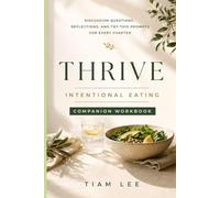 Thrive: Intentional Eating - Companion Workbook: Discussion Questions, Reflections, and Try-This Prompts for Every Chapter