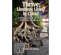 Thrive: Living Limitless in Christ: A Christian Guide to Purpose, Faith, and Abundant Life