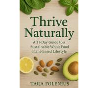 Thrive Naturally: A 21-Day Guide to a Sustainable Whole Food Plant-Based Lifestyle