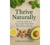 Thrive Naturally: A 21-Day Guide to a Sustainable Whole Food Plant-Based Lifestyle