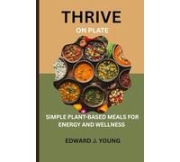 Thrive on plate: Simply Plant - Based Meals For Energy and Wellness
