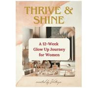 Thrive & Shine: A 12 Week Glow Up Journey for Women