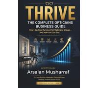 THRIVE: The Complete Opticians Business Guide: Growth, Patient Retention & Profit Strategies for Independent Optical Practices